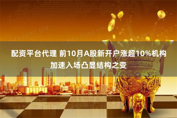 配资平台代理 前10月A股新开户涨超10%机构加速入场凸显结构之变